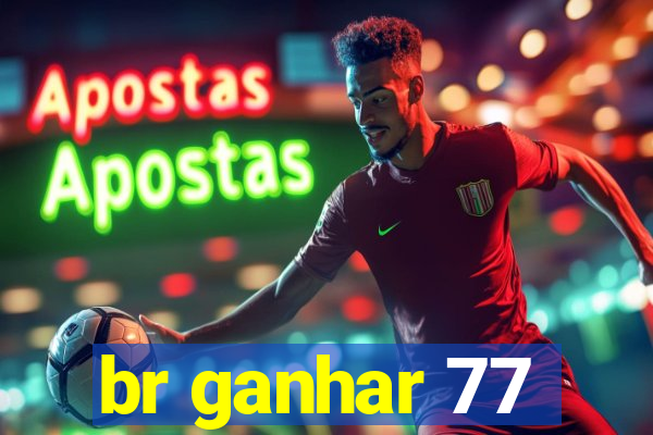 br ganhar 77